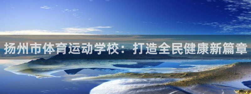 oety欧亿体育官网下载招商电话是多少:扬州市体育运动学校: