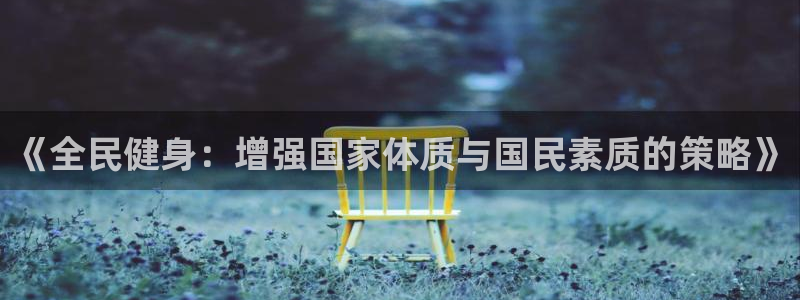 欧亿体育官方正版app神州:《全民健身:增强国家体质与国民素